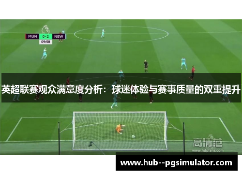 英超联赛观众满意度分析：球迷体验与赛事质量的双重提升