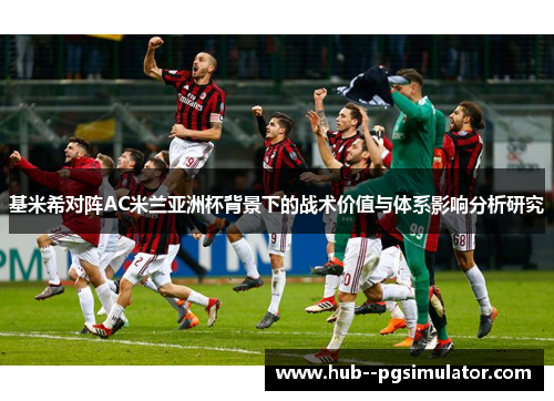 基米希对阵AC米兰亚洲杯背景下的战术价值与体系影响分析研究