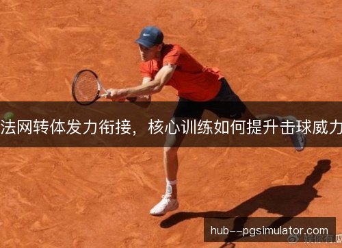 法网转体发力衔接，核心训练如何提升击球威力
